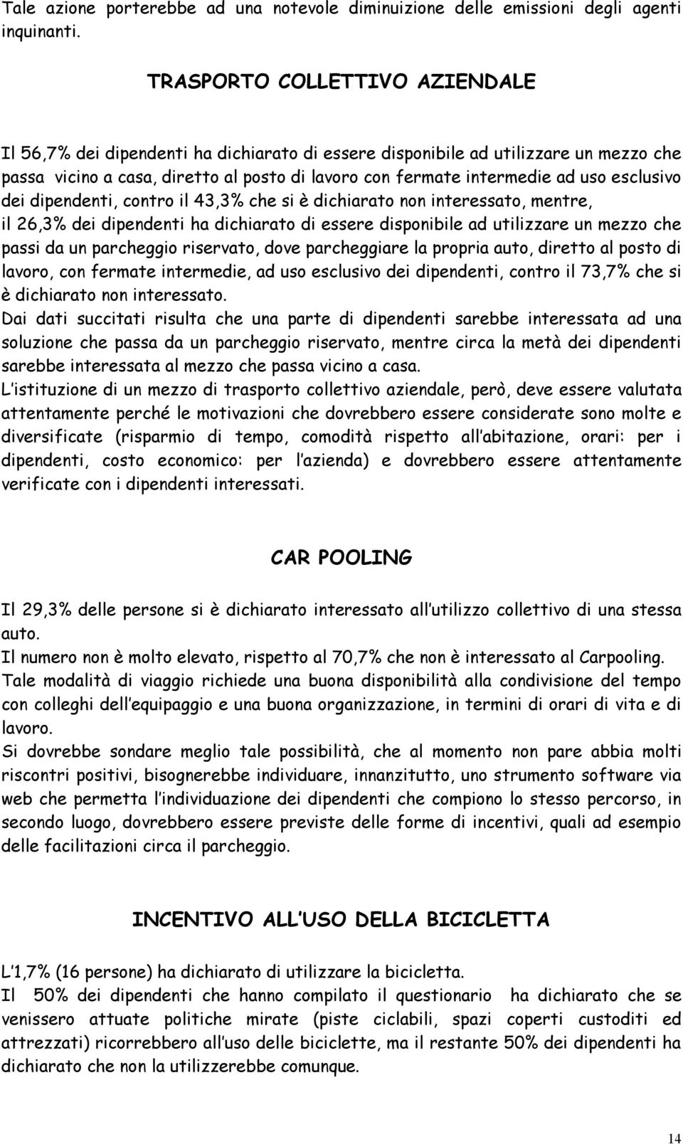 esclusivo dei dipendenti, contro il 43,3% che si è dichiarato non interessato, mentre, il 26,3% dei dipendenti ha dichiarato di essere disponibile ad utilizzare un mezzo che passi da un parcheggio