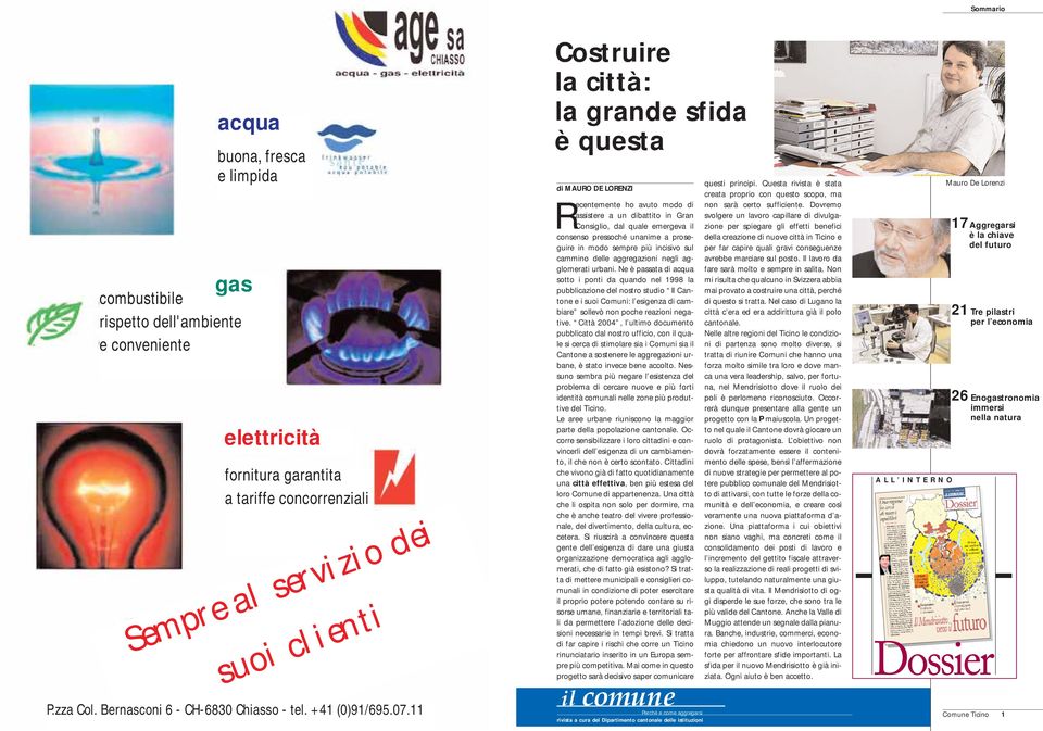 11 Costruire la città: la grande sfida è questa di MAURO DE LORENZI Recentemente ho avuto modo di assistere a un dibattito in Gran Consiglio, dal quale emergeva il consenso pressoché unanime a