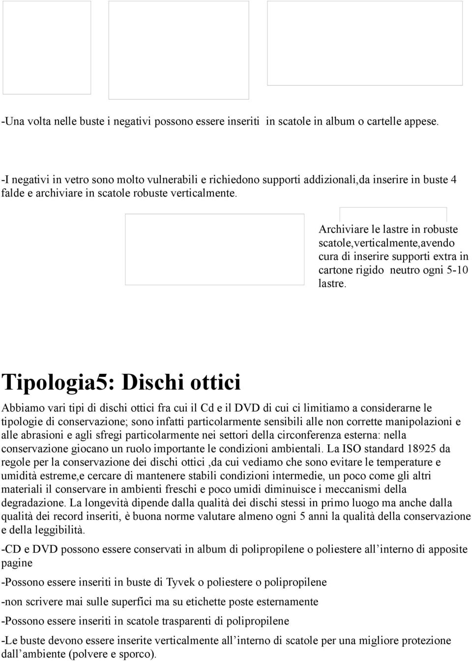 Archiviare le lastre in robuste scatole,verticalmente,avendo cura di inserire supporti extra in cartone rigido neutro ogni 5-10 lastre.