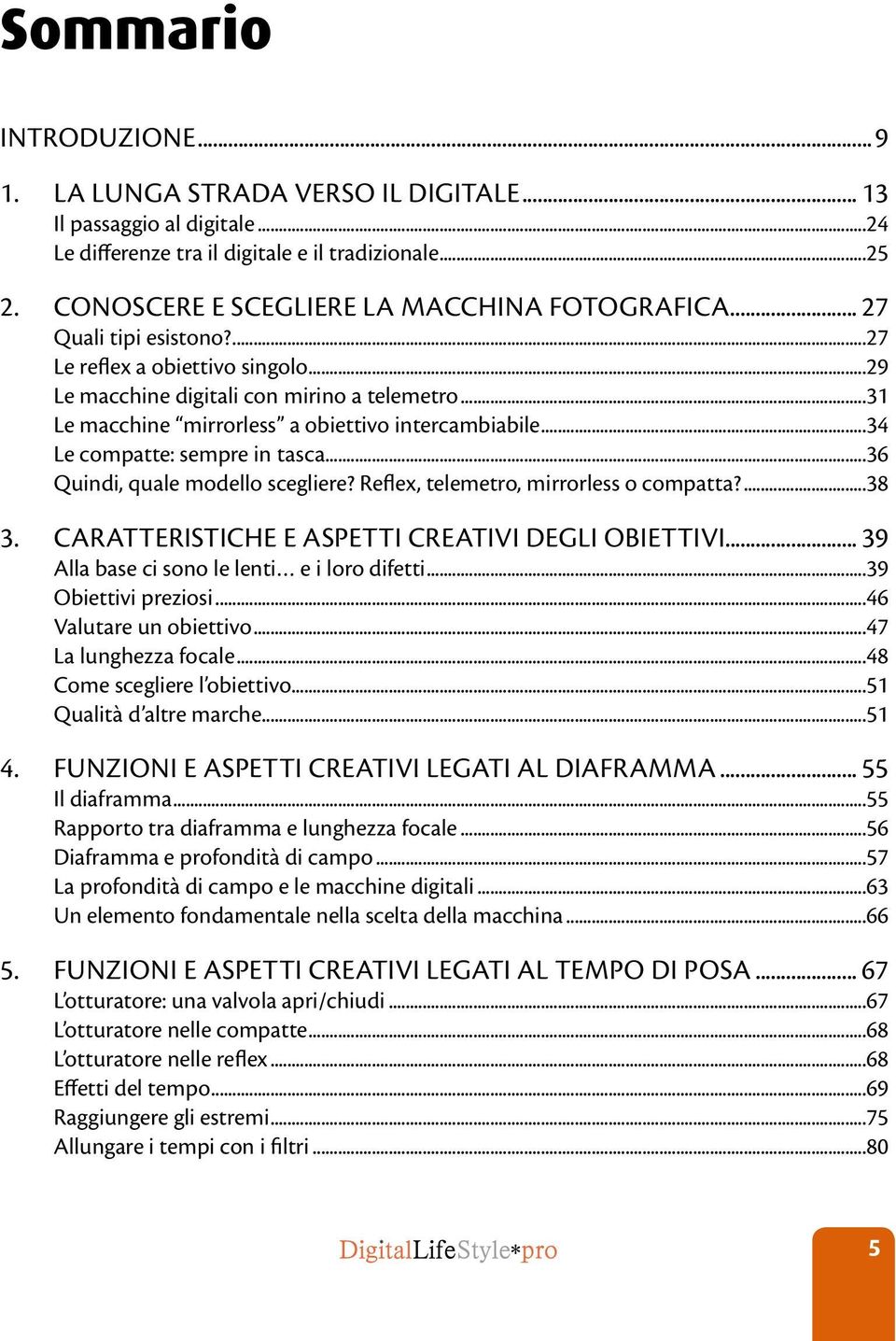 ..31 Le macchine mirrorless a obiettivo intercambiabile...34 Le compatte: sempre in tasca...36 Quindi, quale modello scegliere? Reflex, telemetro, mirrorless o compatta?...38 3.