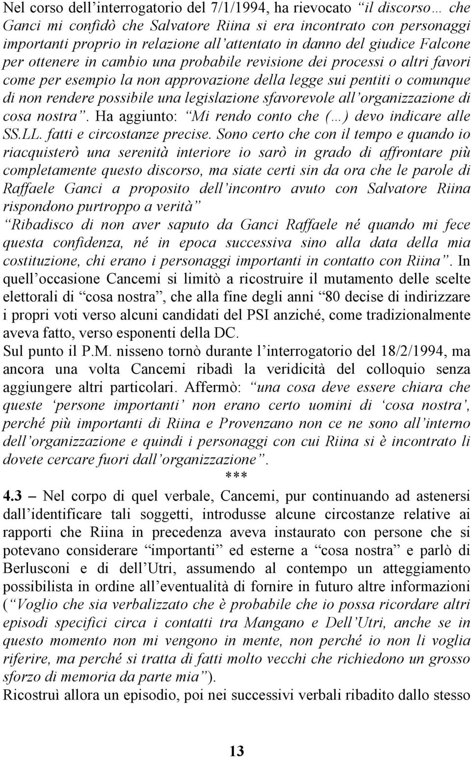 legislazione sfavorevole all organizzazione di cosa nostra. Ha aggiunto: Mi rendo conto che ( ) devo indicare alle SS.LL. fatti e circostanze precise.