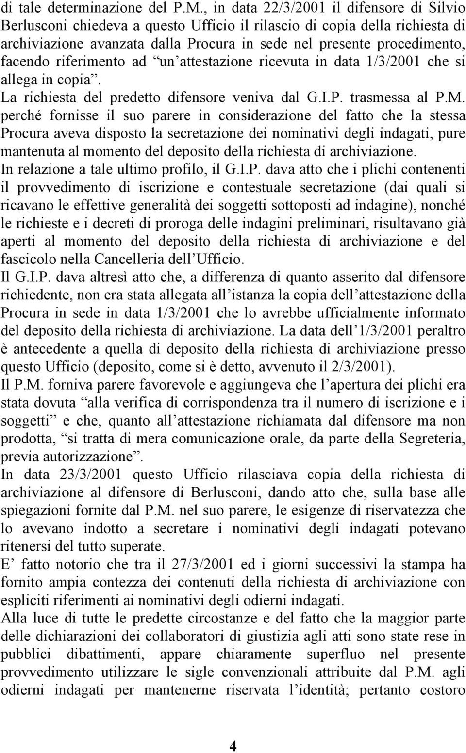 riferimento ad un attestazione ricevuta in data 1/3/2001 che si allega in copia. La richiesta del predetto difensore veniva dal G.I.P. trasmessa al P.M.