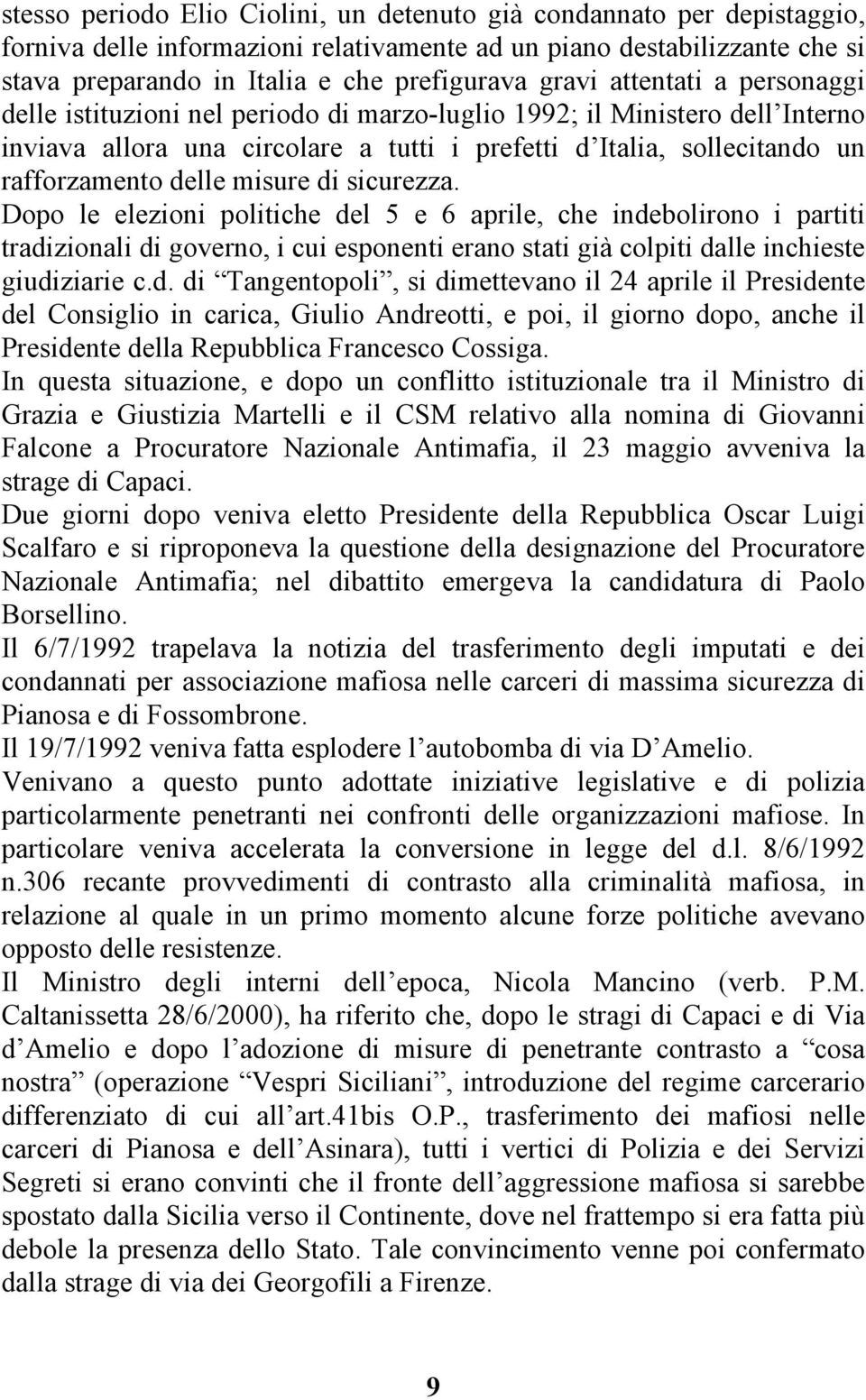 misure di sicurezza. Dopo le elezioni politiche del 5 e 6 aprile, che indebolirono i partiti tradizionali di governo, i cui esponenti erano stati già colpiti dalle inchieste giudiziarie c.d. di Tangentopoli, si dimettevano il 24 aprile il Presidente del Consiglio in carica, Giulio Andreotti, e poi, il giorno dopo, anche il Presidente della Repubblica Francesco Cossiga.