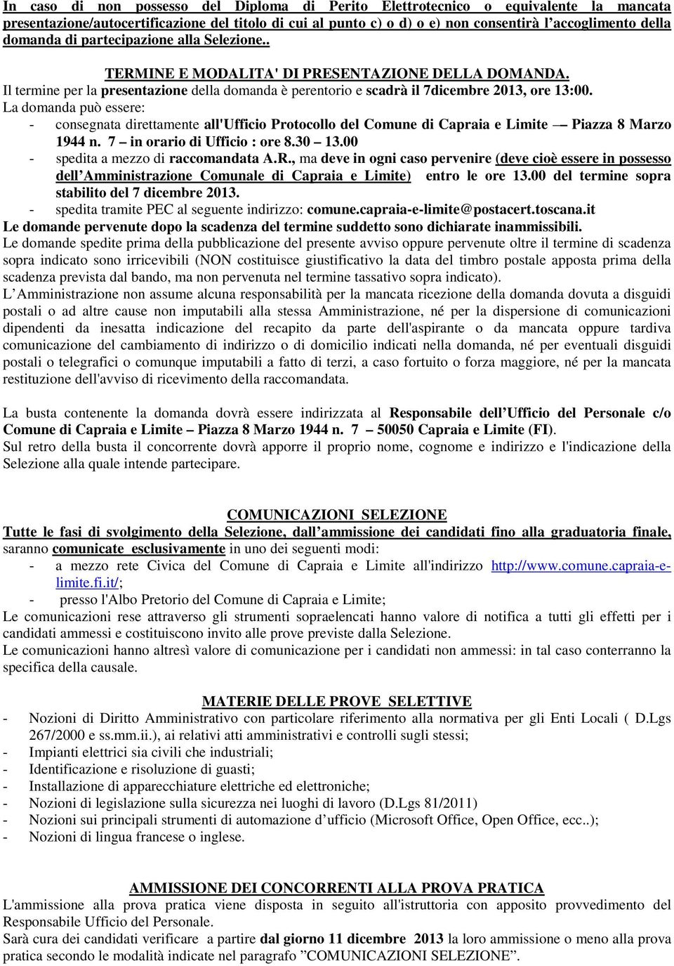 La domanda può essere: - consegnata direttamente all'ufficio Protocollo del Comune di Capraia e Limite Piazza 8 Marzo 1944 n. 7 in orario di Ufficio : ore 8.30 13.