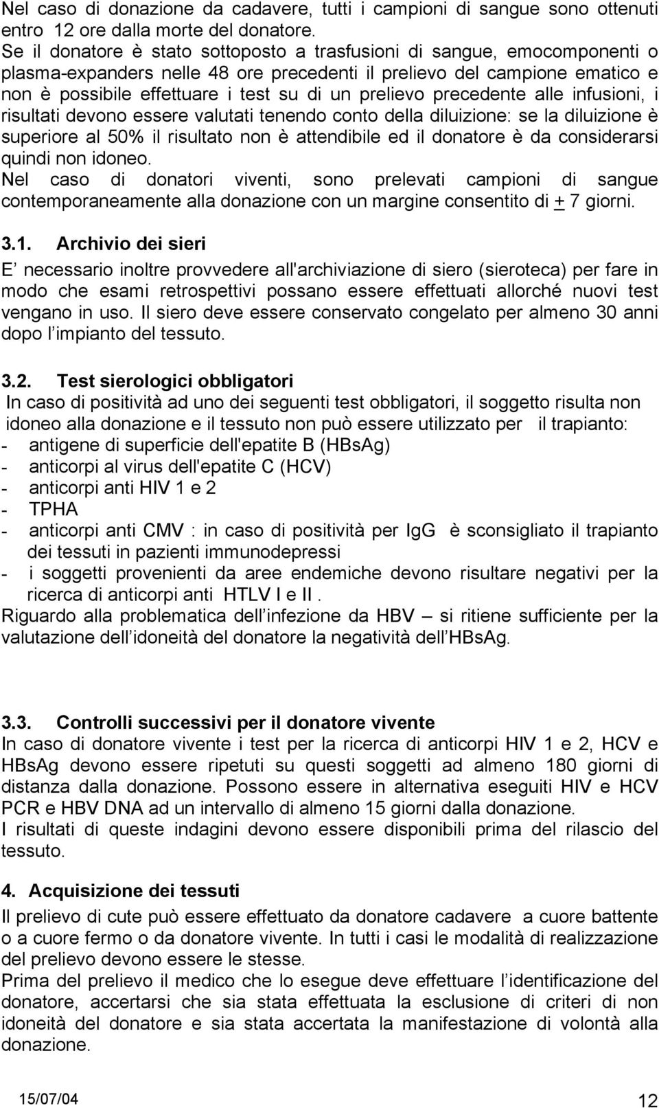 prelievo precedente alle infusioni, i risultati devono essere valutati tenendo conto della diluizione: se la diluizione è superiore al 50% il risultato non è attendibile ed il donatore è da