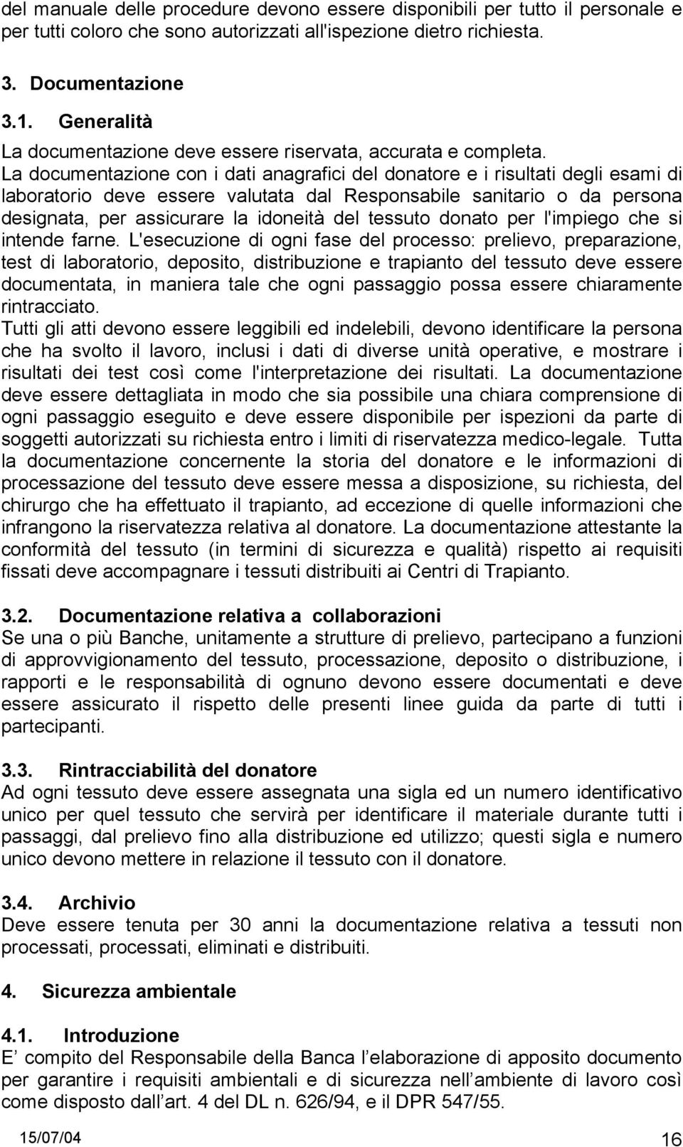 La documentazione con i dati anagrafici del donatore e i risultati degli esami di laboratorio deve essere valutata dal Responsabile sanitario o da persona designata, per assicurare la idoneità del