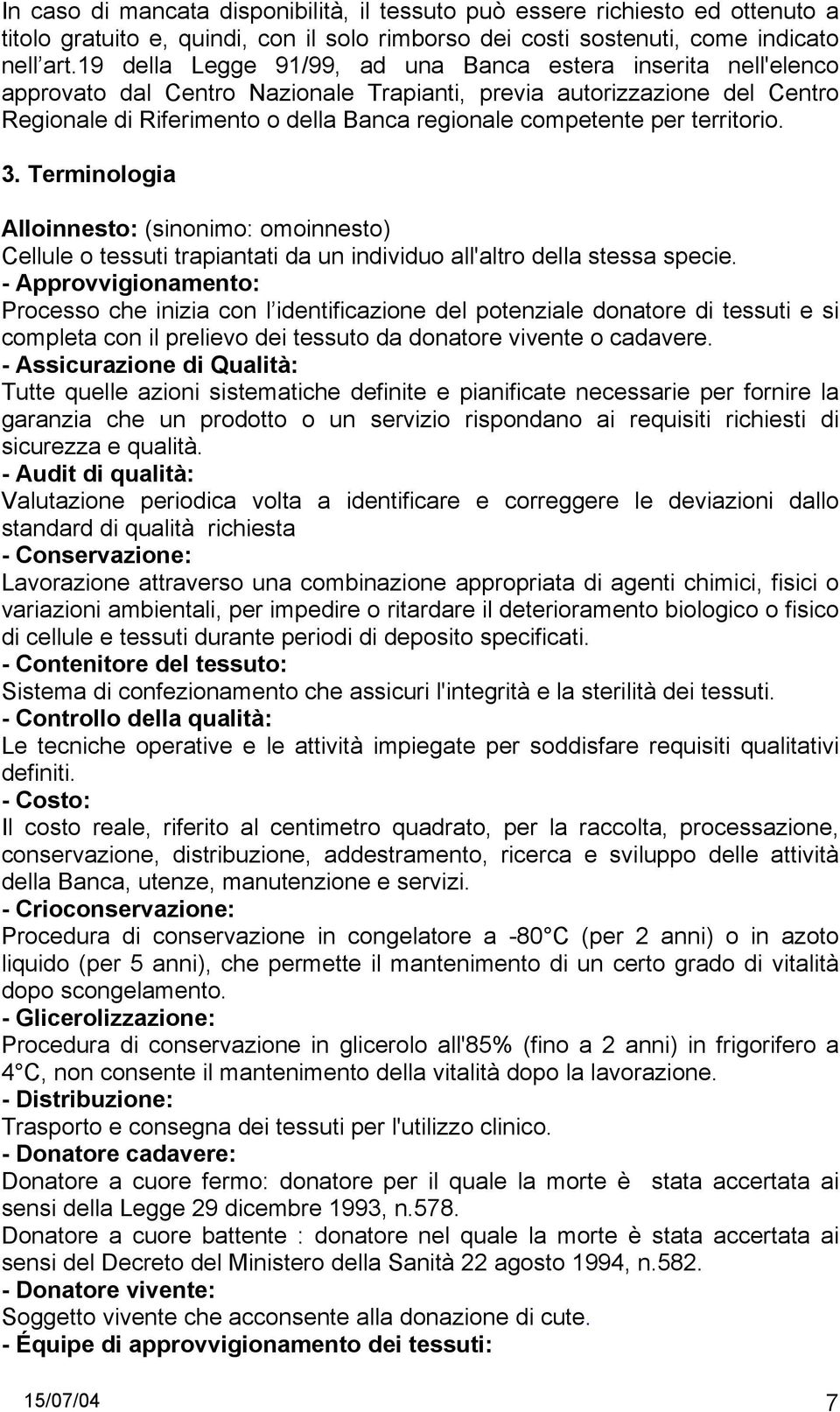 per territorio. 3. Terminologia Alloinnesto: (sinonimo: omoinnesto) Cellule o tessuti trapiantati da un individuo all'altro della stessa specie.