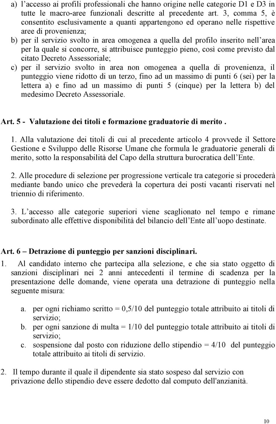 la quale si concorre, si attribuisce punteggio pieno, così come previsto dal citato Decreto Assessoriale; c) per il servizio svolto in area non omogenea a quella di provenienza, il punteggio viene