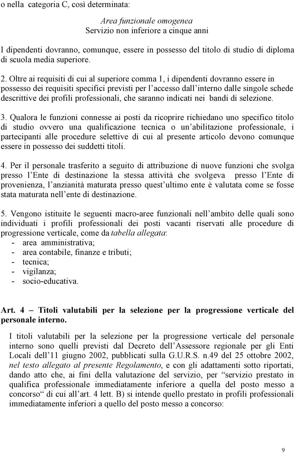 Oltre ai requisiti di cui al superiore comma 1, i dipendenti dovranno essere in possesso dei requisiti specifici previsti per l accesso dall interno dalle singole schede descrittive dei profili