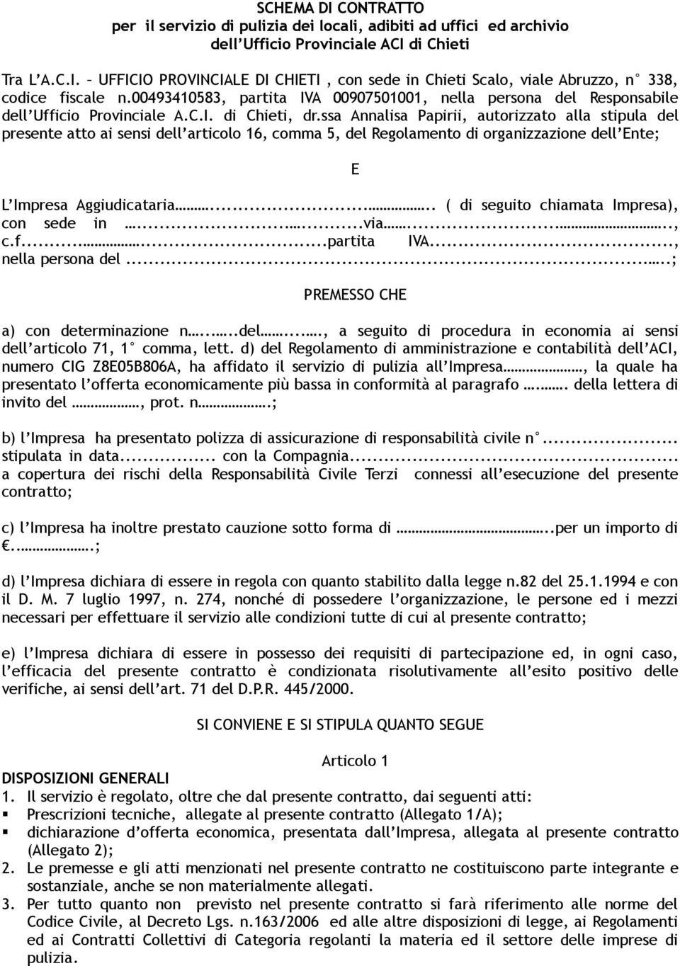 ssa Annalisa Papirii, autorizzato alla stipula del presente atto ai sensi dell articolo 16, comma 5, del Regolamento di organizzazione dell Ente; L Impresa Aggiudicataria.