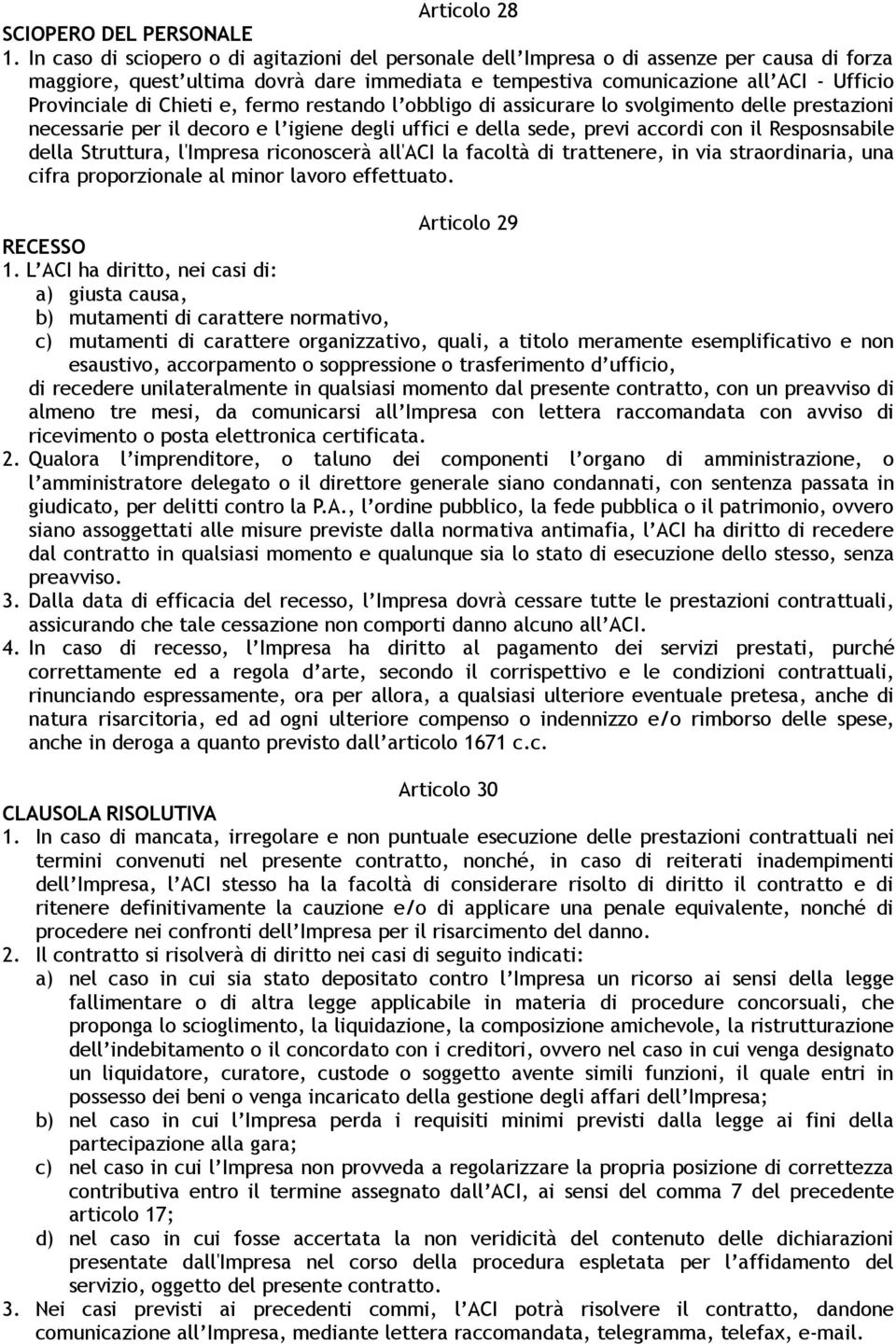 Chieti e, fermo restando l obbligo di assicurare lo svolgimento delle prestazioni necessarie per il decoro e l igiene degli uffici e della sede, previ accordi con il Resposnsabile della Struttura,