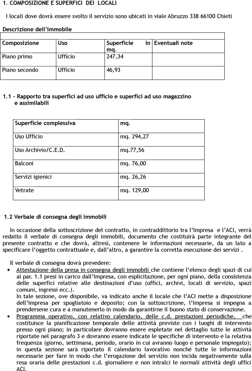 294,27 Uso Archivio/C.E.D. mq.77,56 Balconi mq. 76,00 Servizi igienici mq. 26,26 Vetrate mq. 129,00 1.