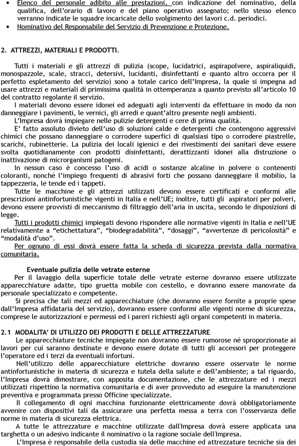 Tutti i materiali e gli attrezzi di pulizia (scope, lucidatrici, aspirapolvere, aspiraliquidi, monospazzole, scale, stracci, detersivi, lucidanti, disinfettanti e quanto altro occorra per il perfetto