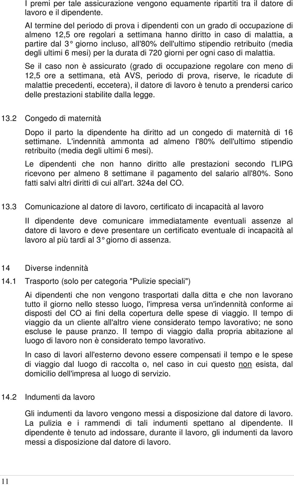 stipendio retribuito (media degli ultimi 6 mesi) per la durata di 720 giorni per ogni caso di malattia.