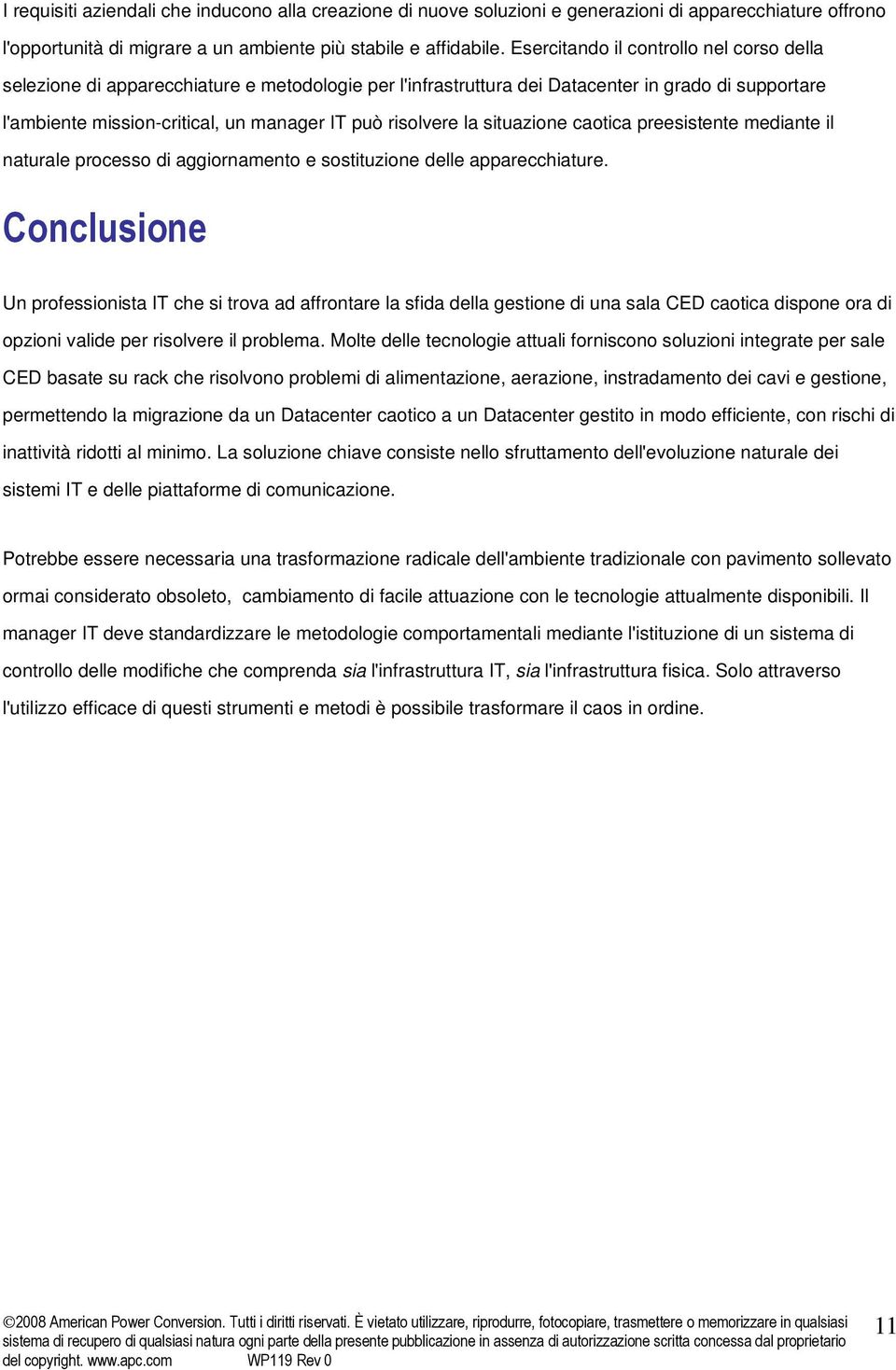 la situazione caotica preesistente mediante il naturale processo di aggiornamento e sostituzione delle apparecchiature.