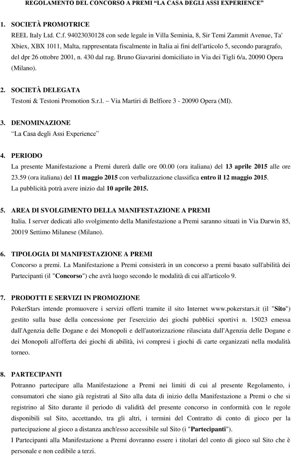 2001, n. 430 dal rag. Bruno Giavarini domiciliato in Via dei Tigli 6/a, 20090 Opera (Milano). 2. SOCIETÀ DELEGATA Testoni & Testoni Promotion S.r.l. Via Martiri di Belfiore 3-