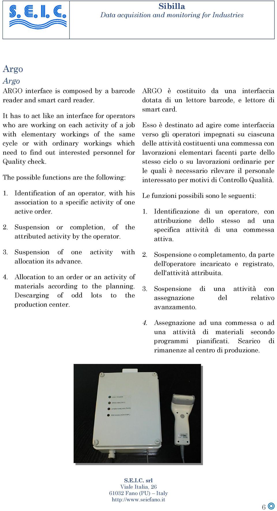 personnel for Quality check. The possible functions are the following: 1. Identification of an operator, with his association to a specific activity of one active order. 2.