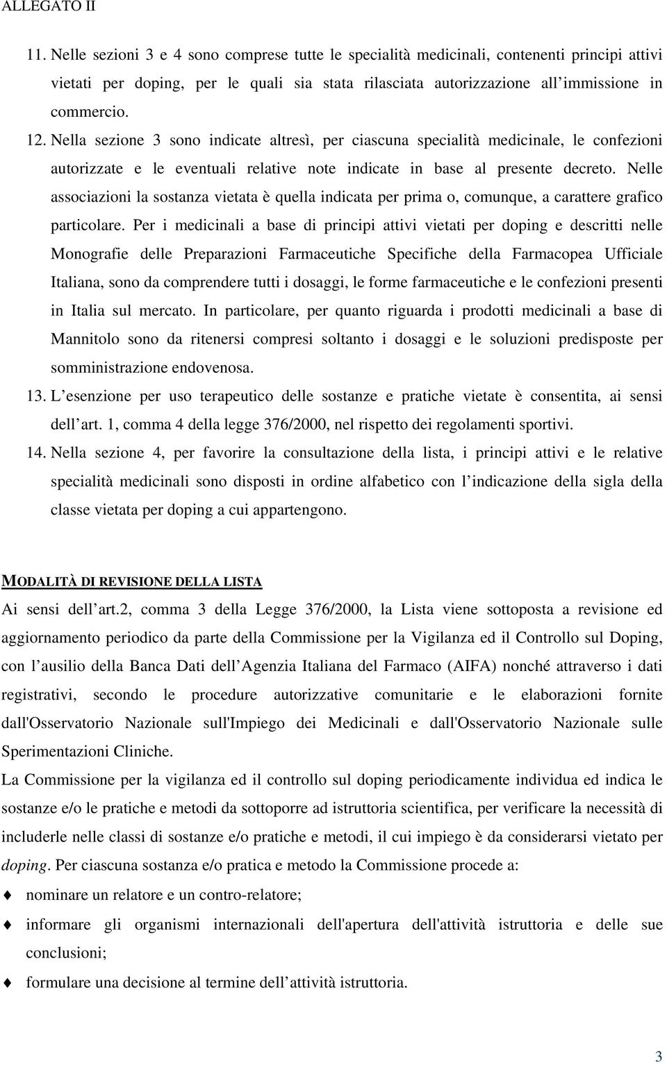 Nella sezione 3 sono indicate altresì, per ciascuna specialità medicinale, le confezioni autorizzate e le eventuali relative note indicate in base al presente decreto.