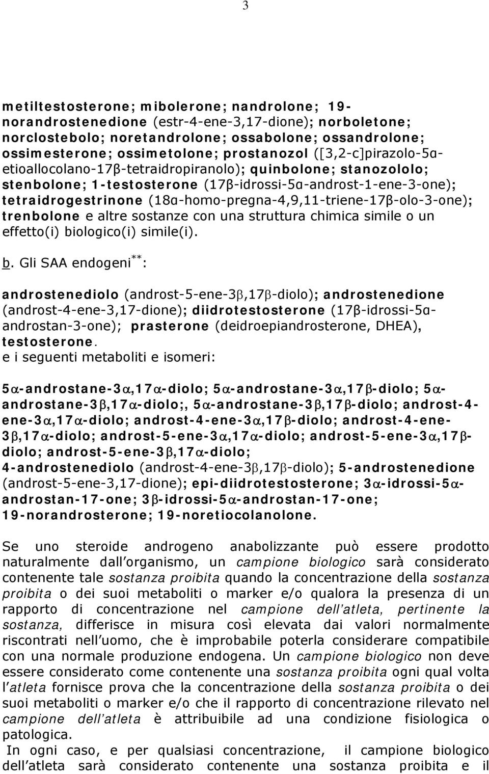 (18α-homo-pregna-4,9,11-triene-17β-olo-3-one); trenbolone e altre sostanze con una struttura chimica simile o un effetto(i) bi