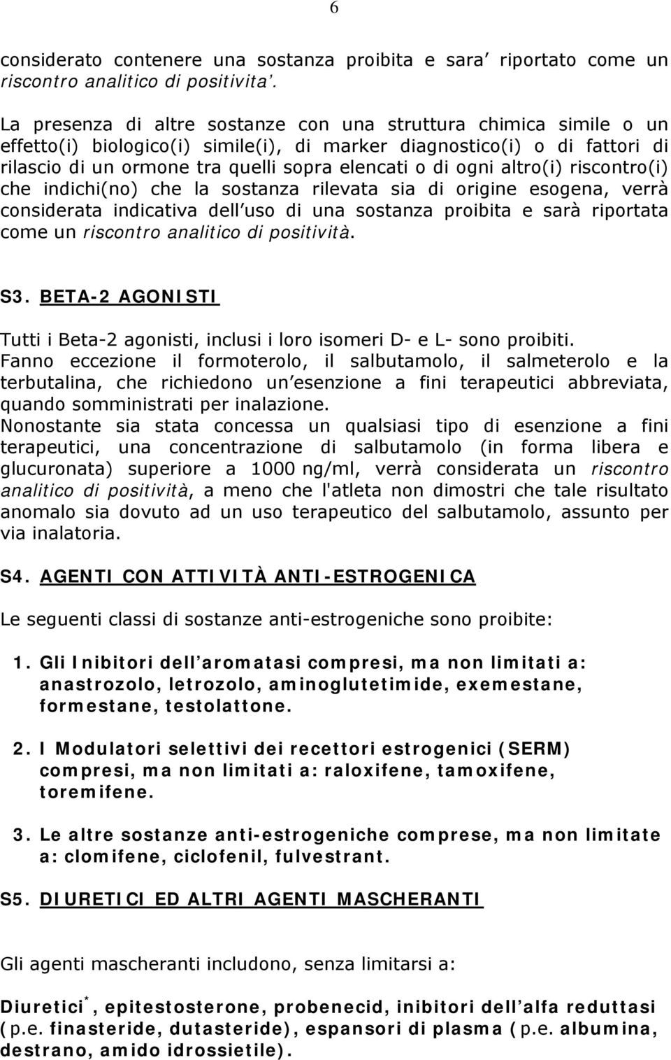 ogni altro(i) riscontro(i) che indichi(no) che la sostanza rilevata sia di origine esogena, verrà considerata indicativa dell uso di una sostanza proibita e sarà riportata come un riscontro analitico