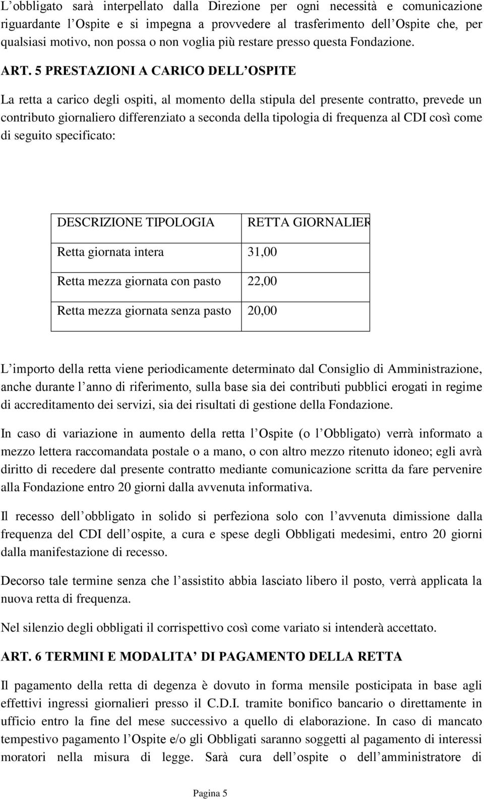 5 PRESTAZIONI A CARICO DELL OSPITE La retta a carico degli ospiti, al momento della stipula del presente contratto, prevede un contributo giornaliero differenziato a seconda della tipologia di