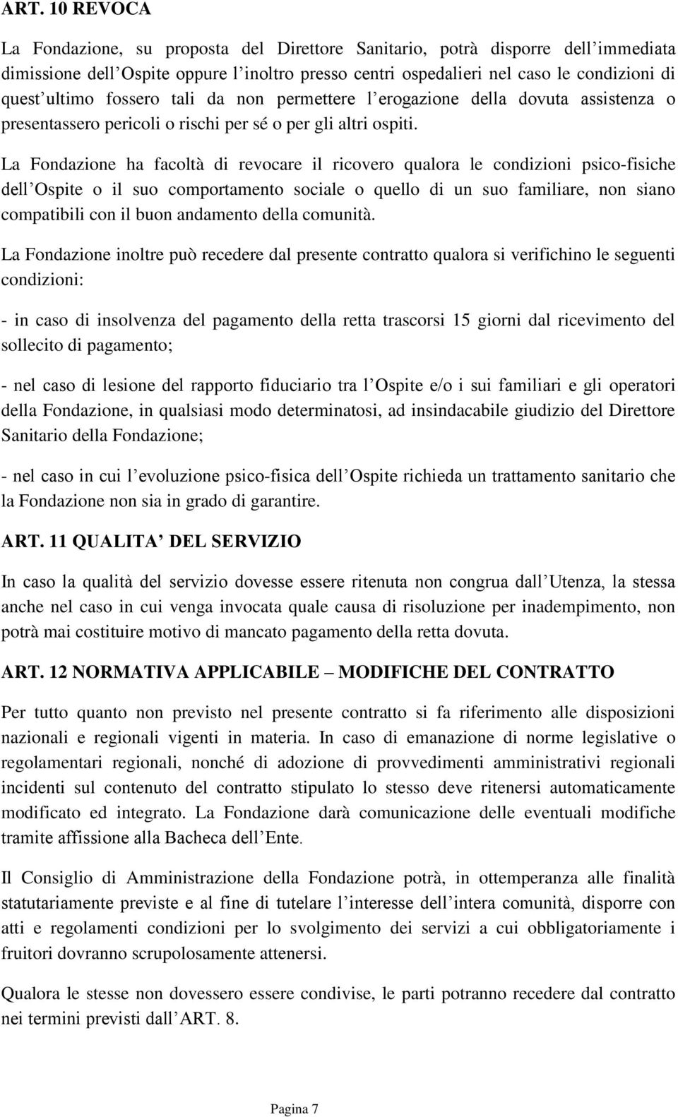 La Fondazione ha facoltà di revocare il ricovero qualora le condizioni psico-fisiche dell Ospite o il suo comportamento sociale o quello di un suo familiare, non siano compatibili con il buon