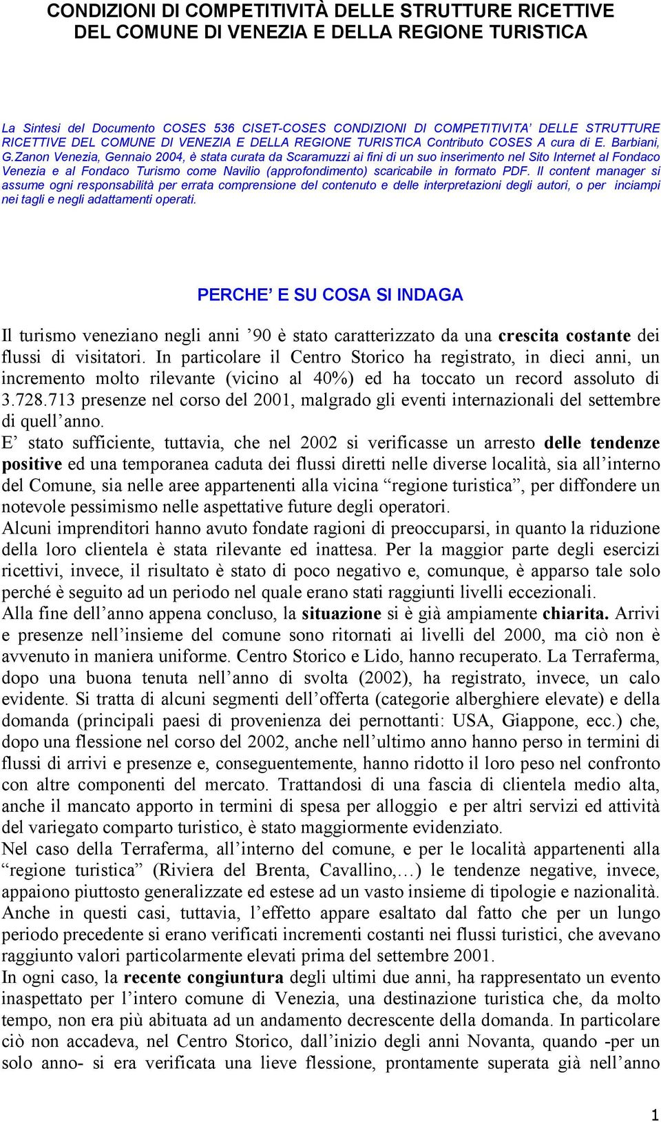 Zanon Venezia, Gennaio 2004, è stata curata da Scaramuzzi ai fini di un suo inserimento nel Sito Internet al Fondaco Venezia e al Fondaco Turismo come Navilio (approfondimento) scaricabile in formato