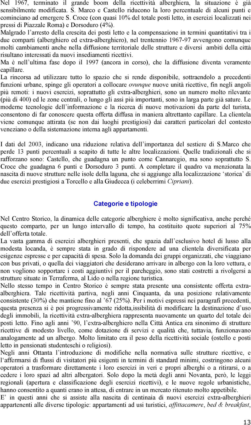 Croce (con quasi 10% del totale posti letto, in esercizi localizzati nei pressi di Piazzale Roma) e Dorsoduro (4%).