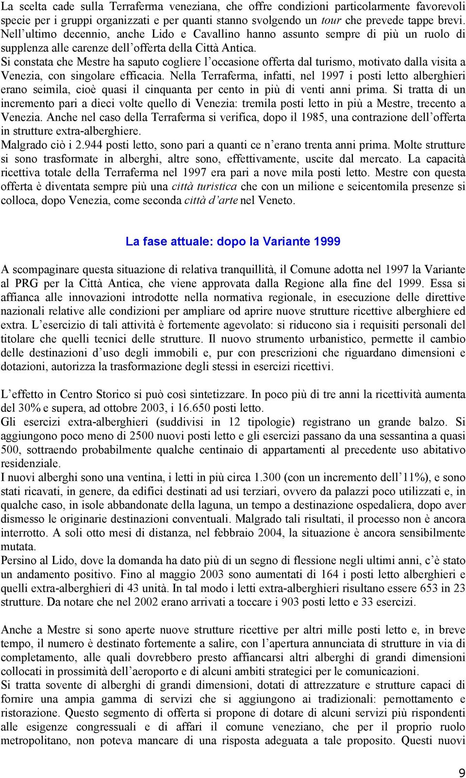 Si constata che Mestre ha saputo cogliere l occasione offerta dal turismo, motivato dalla visita a Venezia, con singolare efficacia.