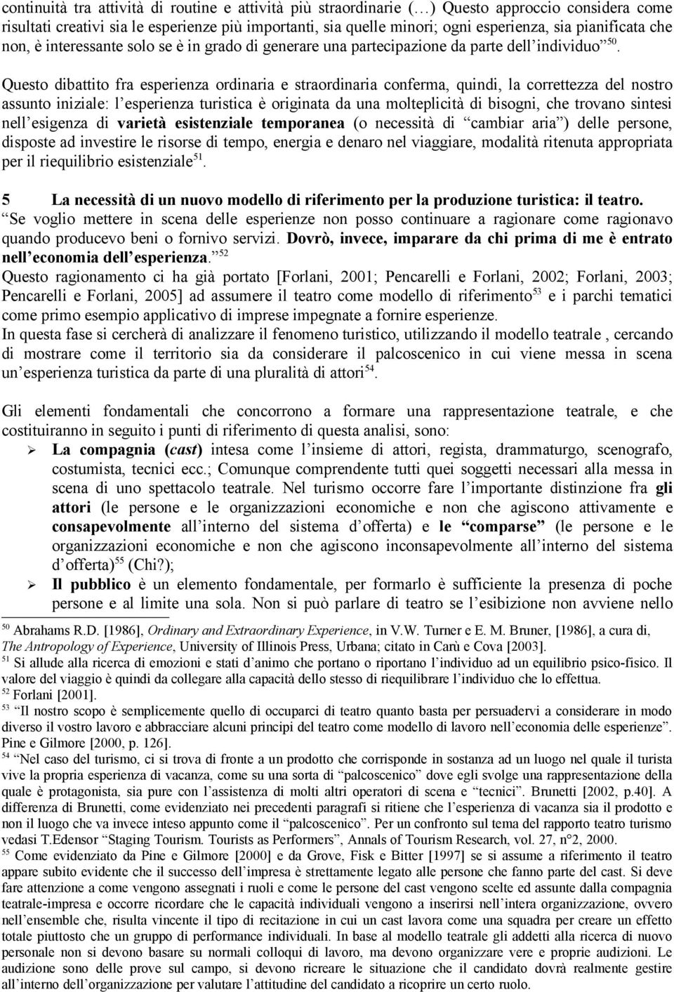 Questo dibattito fra esperienza ordinaria e straordinaria conferma, quindi, la correttezza del nostro assunto iniziale: l esperienza turistica è originata da una molteplicità di bisogni, che trovano