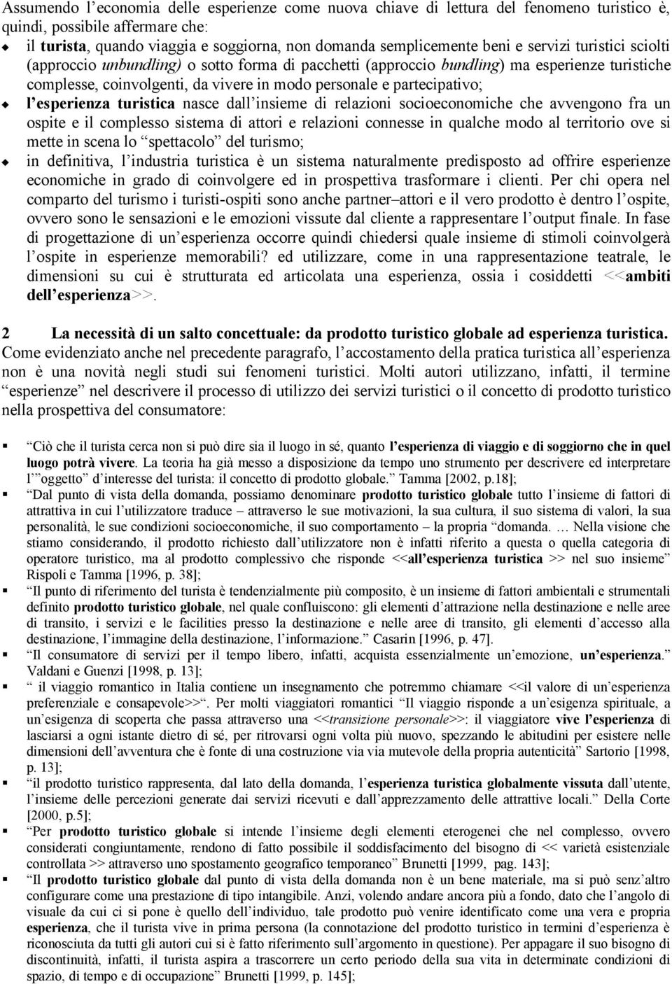 esperienza turistica nasce dall insieme di relazioni socioeconomiche che avvengono fra un ospite e il complesso sistema di attori e relazioni connesse in qualche modo al territorio ove si mette in