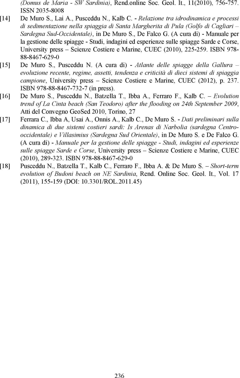 (A cura di) - Manuale per la gestione delle spiagge - Studi, indagini ed esperienze sulle spiagge Sarde e Corse, University press Scienze Costiere e Marine, CUEC (2010), 225-259.