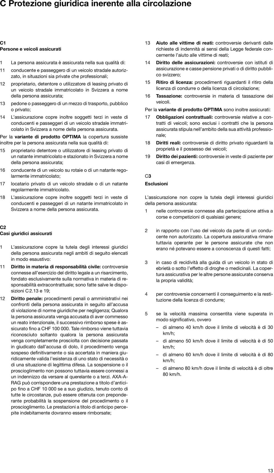 assicurata; 13 pedone o passeggero di un mezzo di trasporto, pubblico o privato; 14 L assicurazione copre inoltre soggetti terzi in veste di conducenti e passeggeri di un veicolo stradale