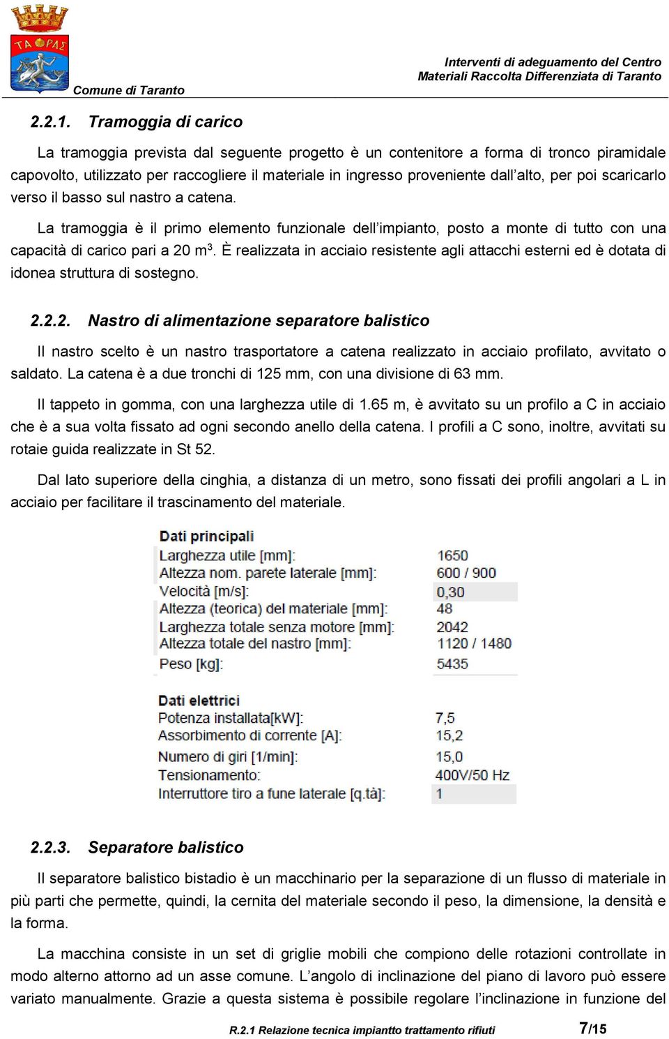 poi scaricarlo verso il basso sul nastro a catena. La tramoggia è il primo elemento funzionale dell impianto, posto a monte di tutto con una capacità di carico pari a 20 m 3.