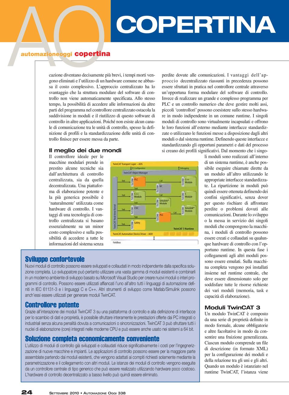 Allo stesso tempo, la possibilità di accedere alle informazioni da altre parti del programma nel controllore centralizzato ostacola la suddivisione in moduli e il riutilizzo di questo software di