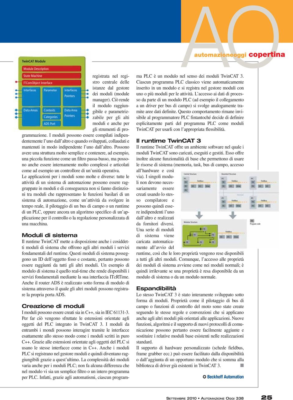 I moduli possono essere compilati indipendentemente l uno dall altro e quando sviluppati, collaudati e mantenuti in modo indipendente l uno dall altro.