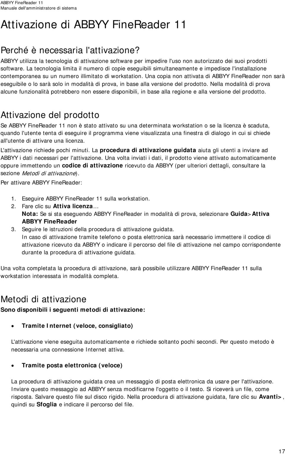 Una copia non attivata di ABBYY FineReader non sarà eseguibile o lo sarà solo in modalità di prova, in base alla versione del prodotto.