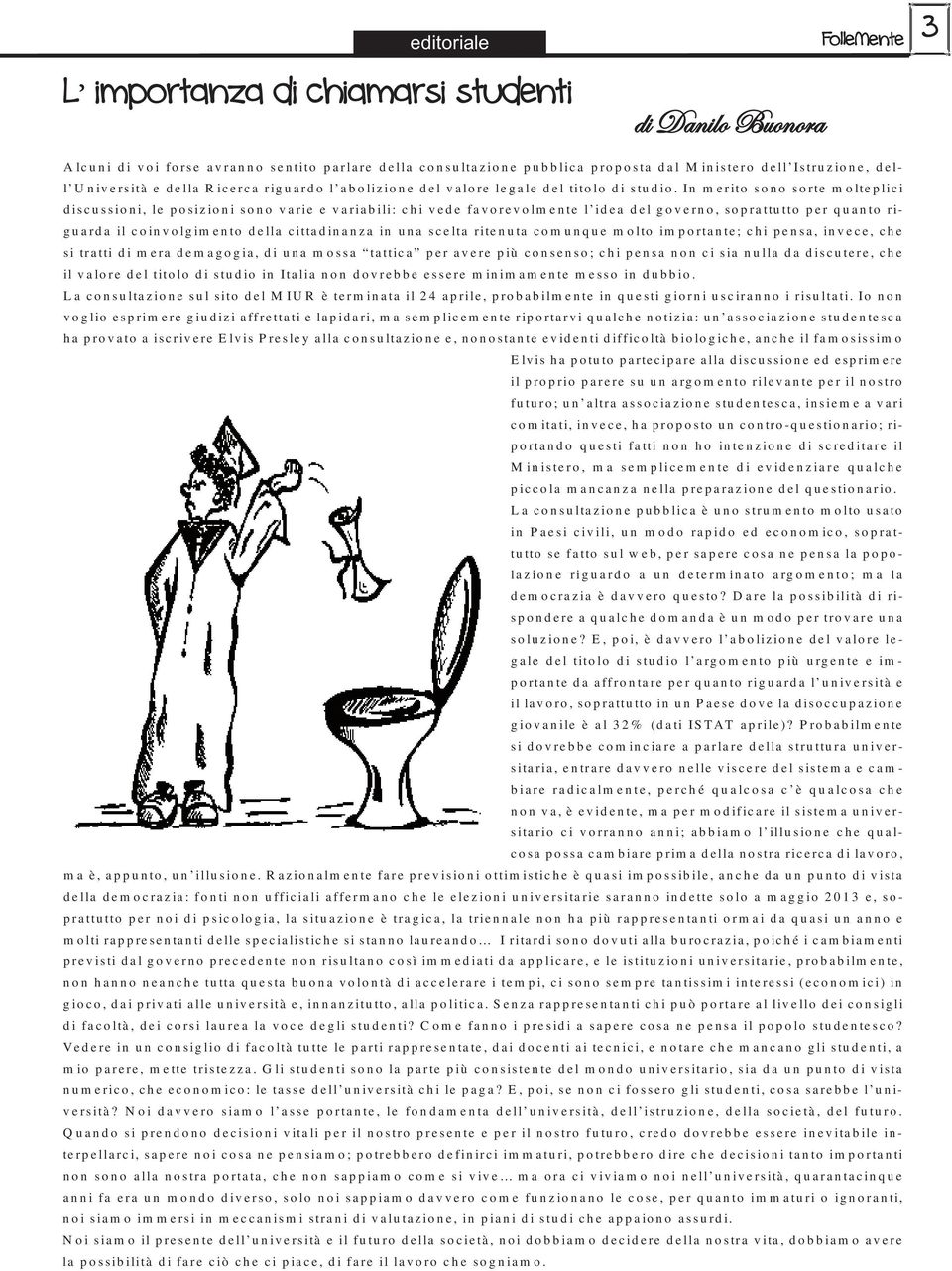 In merito sono sorte molteplici discussioni, le posizioni sono varie e variabili: chi vede favorevolmente l idea del governo, soprattutto per quanto riguarda il coinvolgimento della cittadinanza in