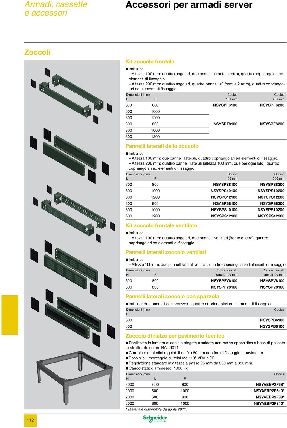 Dimensioni (mm) L P 100 mm 200 mm 600 800 NSYSPF6100 NSYSPF6200 600 1000 600 1200 800 800 NSYSPF8100 NSYSPF8200 800 1000 800 1200 Pannelli laterali dello zoccolo Imballo: Altezza 100 mm: due pannelli