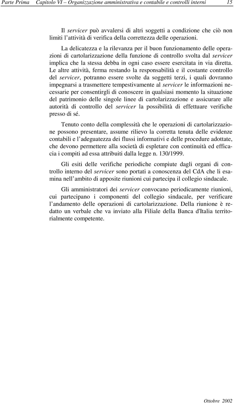 La delicatezza e la rilevanza per il buon funzionamento delle operazioni di cartolarizzazione della funzione di controllo svolta dal servicer implica che la stessa debba in ogni caso essere