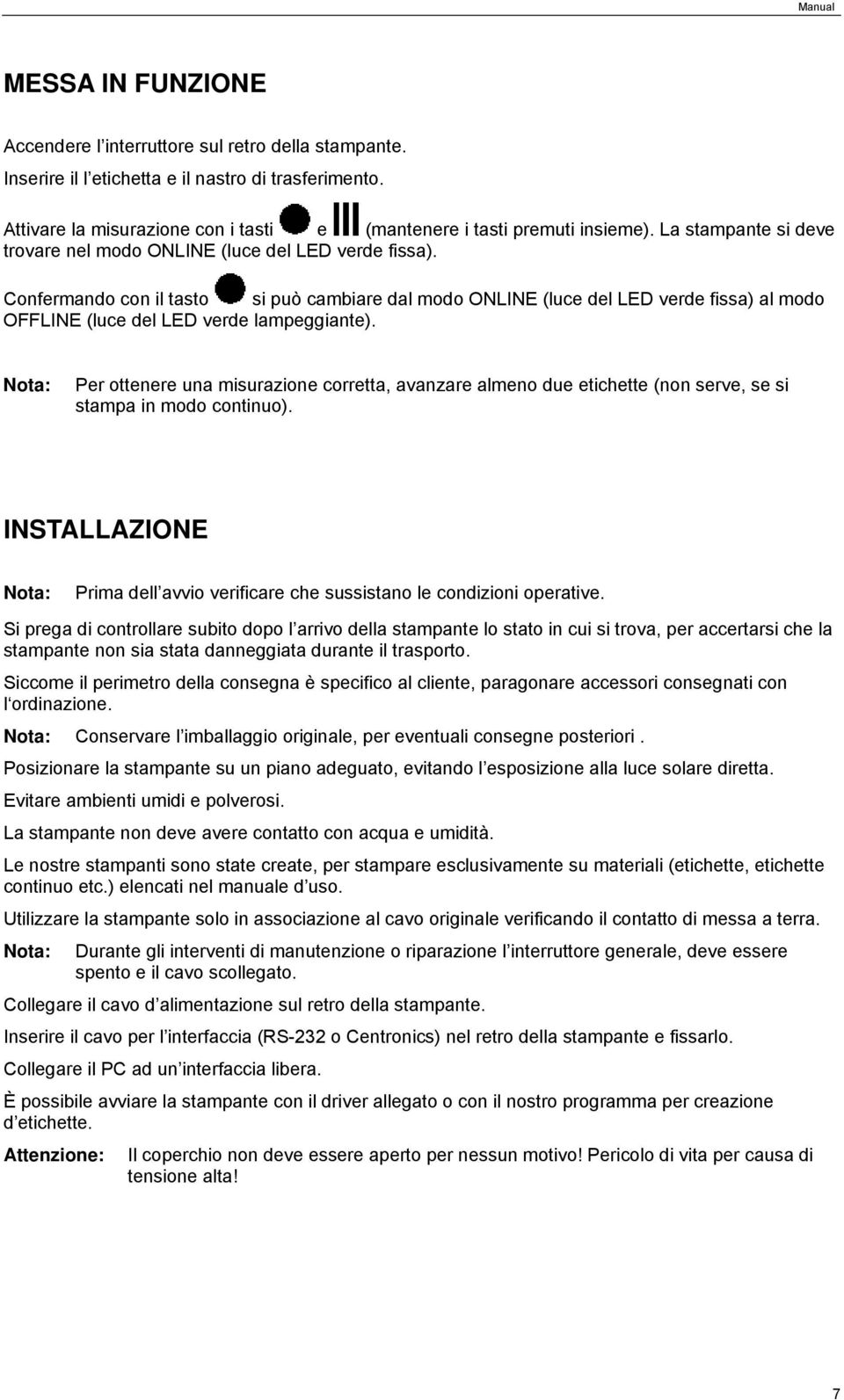 Confermando con il tasto si può cambiare dal modo ONLINE (luce del LED verde fissa) al modo OFFLINE (luce del LED verde lampeggiante).