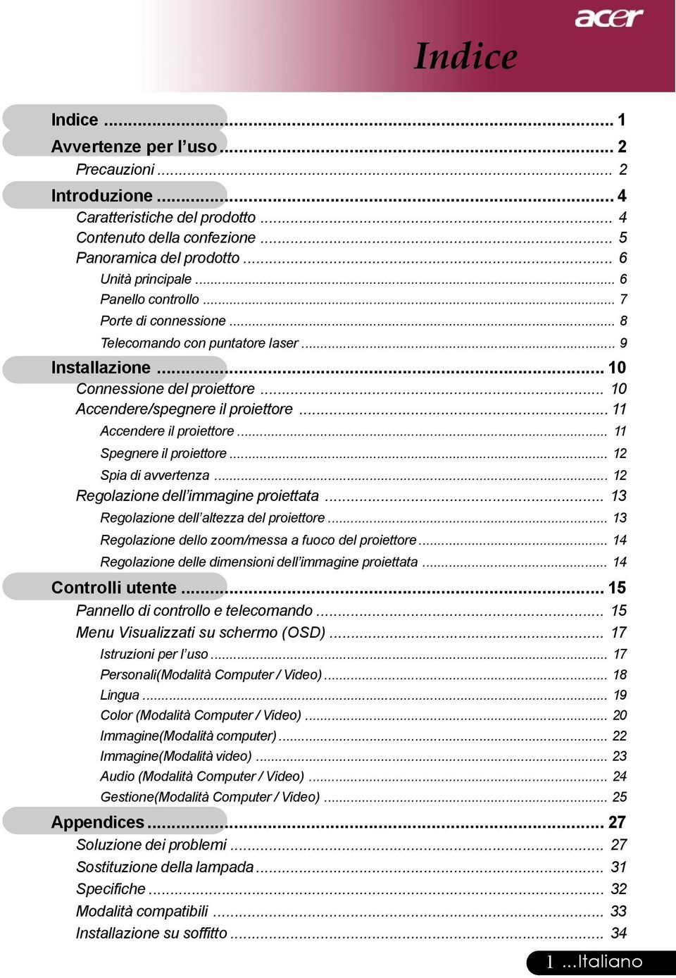 .. 11 Accendere il proiettore... 11 Spegnere il proiettore... 12 Spia di avvertenza... 12 Regolazione dell immagine proiettata... 13 Regolazione dell altezza del proiettore.