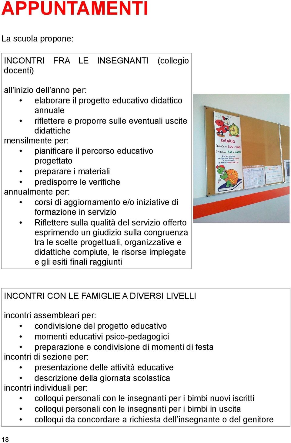 servizio Riflettere sulla qualità del servizio offerto esprimendo un giudizio sulla congruenza tra le scelte progettuali, organizzative e didattiche compiute, le risorse impiegate e gli esiti finali