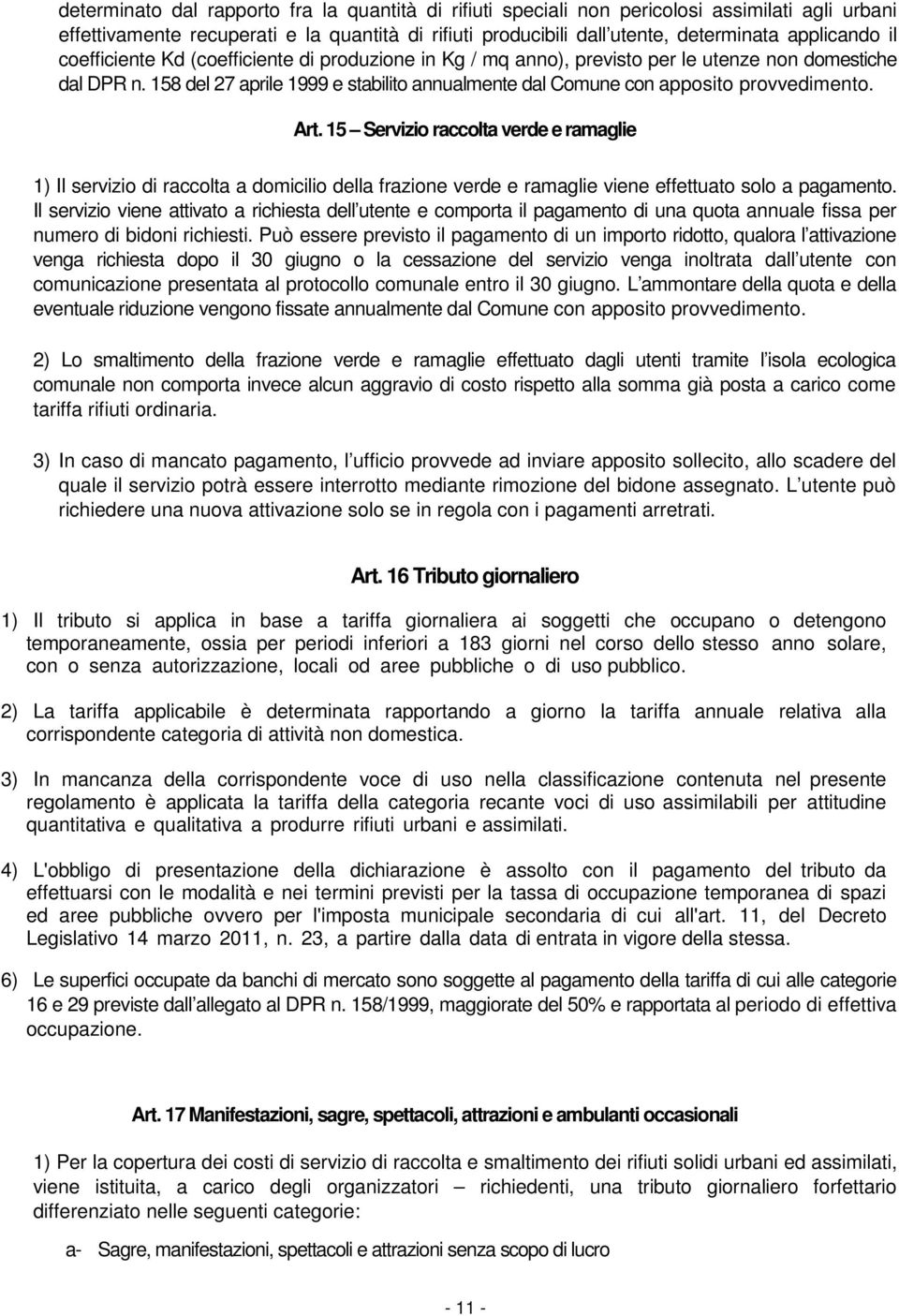 Art. 15 Servizio raccolta verde e ramaglie 1) Il servizio di raccolta a domicilio della frazione verde e ramaglie viene effettuato solo a pagamento.