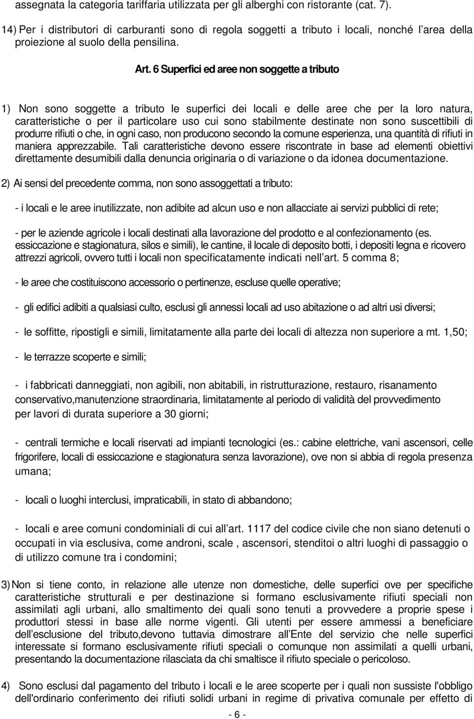 6 Superfici ed aree non soggette a tributo 1) Non sono soggette a tributo le superfici dei locali e delle aree che per la loro natura, caratteristiche o per il particolare uso cui sono stabilmente