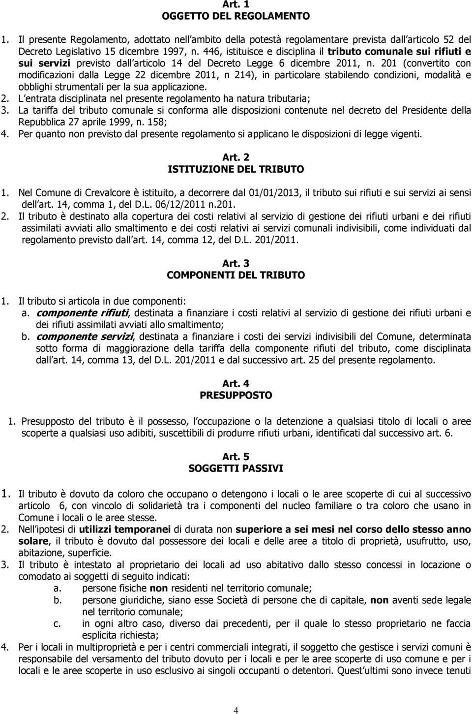 201 (convertito con modificazioni dalla Legge 22 dicembre 2011, n 214), in particolare stabilendo condizioni, modalità e obblighi strumentali per la sua applicazione. 2. L entrata disciplinata nel presente regolamento ha natura tributaria; 3.