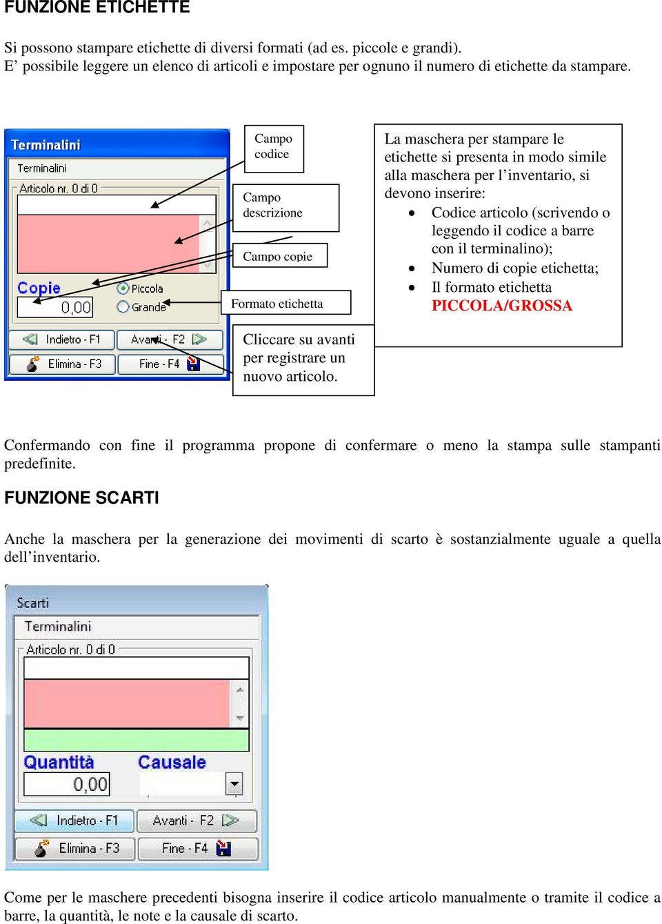 (scrivendo o leggendo il codice a barre con il terminalino); Numero di copie etichetta; Il formato etichetta PICCOLA/GROSSA Cliccare su avanti per registrare un nuovo articolo.