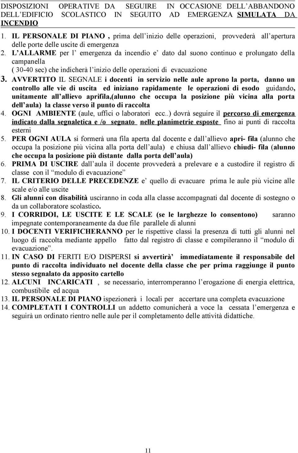 L ALLARME per l emergenza da incendio e dato dal suono continuo e prolungato della campanella ( 30-40 sec) che indicherà l inizio delle operazioni di evacuazione 3.