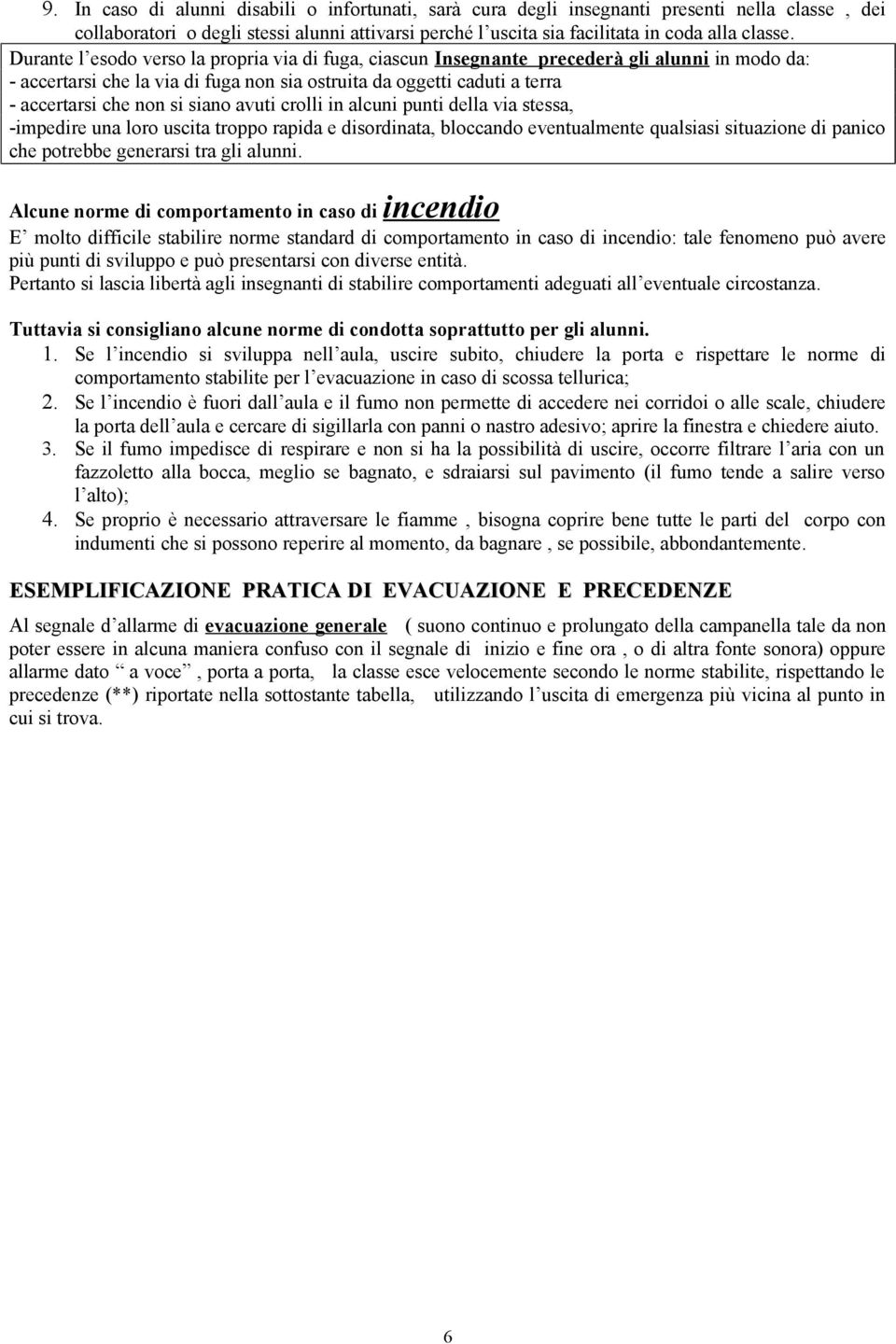 siano avuti crolli in alcuni punti della via stessa, -impedire una loro uscita troppo rapida e disordinata, bloccando eventualmente qualsiasi situazione di panico che potrebbe generarsi tra gli