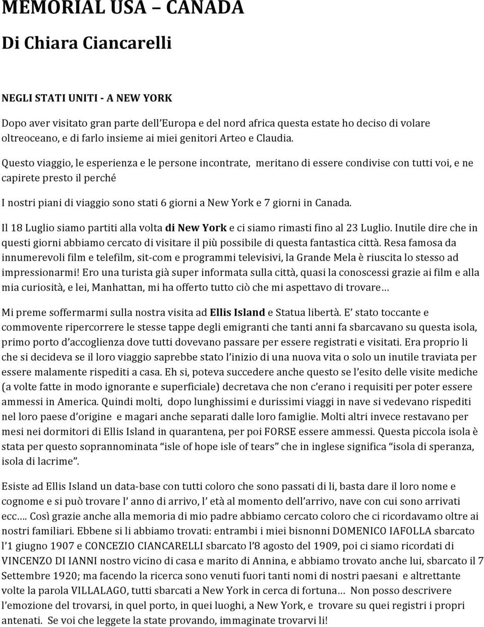 Questo viaggio, le esperienza e le persone incontrate, meritano di essere condivise con tutti voi, e ne capirete presto il perché I nostri piani di viaggio sono stati 6 giorni a New York e 7 giorni